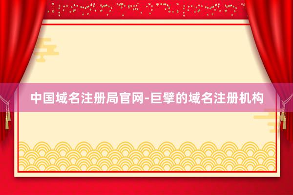 中国域名注册局官网-巨擘的域名注册机构