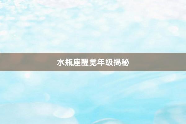 水瓶座醒觉年级揭秘